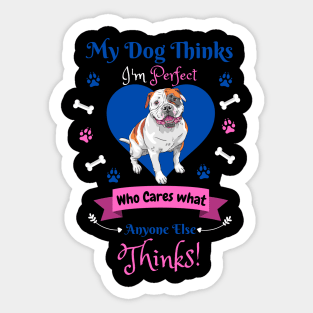 My Dog Thinks I'm Perfect Who Cares What Anyone Else Thinks, Bulldog Dog Lover Sticker